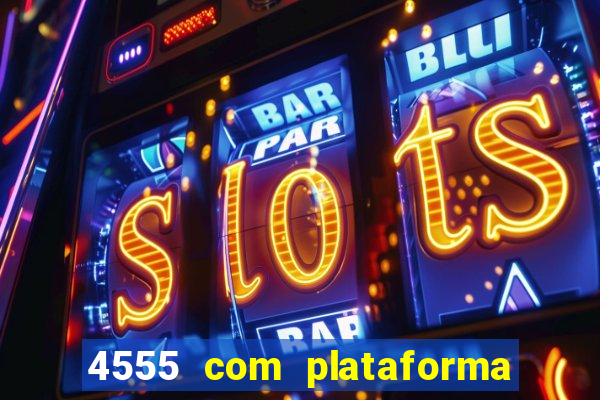 4555 com plataforma de jogos